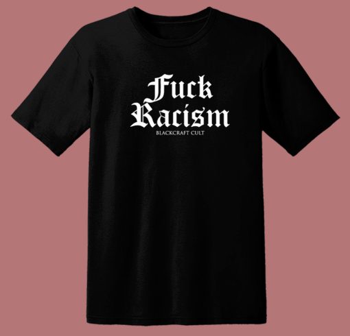 Fuck Racism Blackcraft Cult T Shirt Style