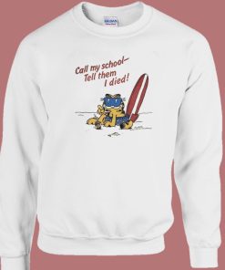 Garfield Call My School Tell Them I Died Sweatshirt