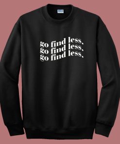 Go Find Less Sweatshirt
