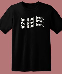 Go Find Less T Shirt Style