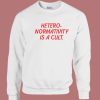 Heteronormativity Is A Cult Sweatshirt