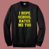 I Hope School Hates Me Too Sweatshirt
