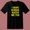 I Hope School Hates Me T Shirt Style