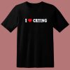 I Love Crying T Shirt Style