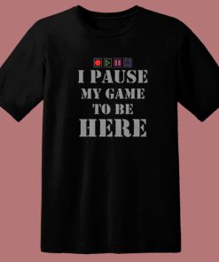 I Paused My Game To Be Here T Shirt Style