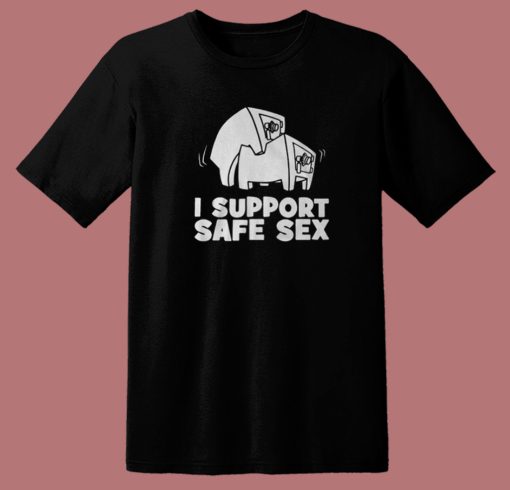 I Support Safe Sex T Shirt Style