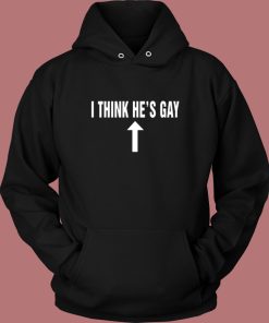 I Think Hes Gay Hoodie Style