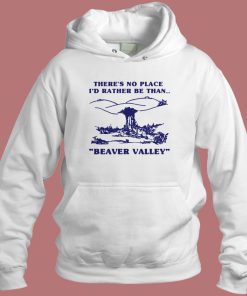 Id Rather Be Than Beaver Valley Hoodie Style