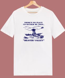 Id Rather Be Than Beaver Valley T Shirt Style