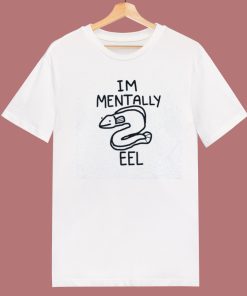 Im Mentally Eel T Shirt Style