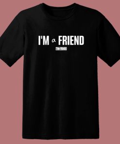 I'm a Friend Ttim T Shirt Style