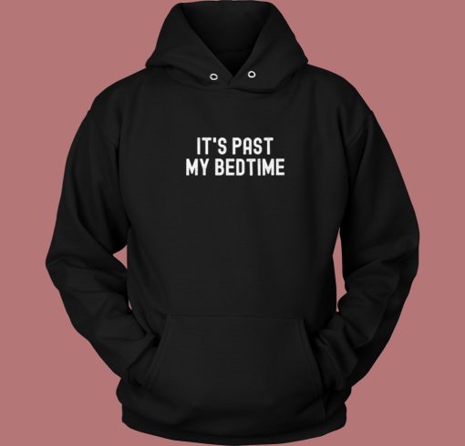 Its Past My Bedtime Hoodie Style