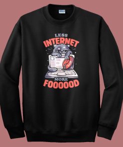 Less Internet More Food Sweatshirt