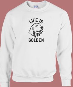Life Is About Golden Retiver Sweatshirt