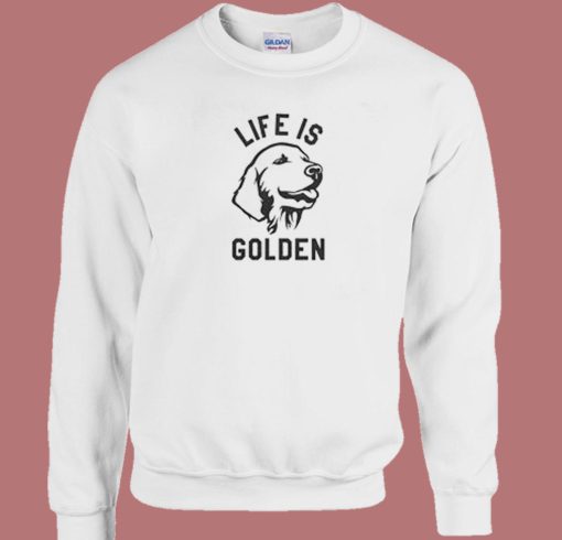 Life Is About Golden Retiver Sweatshirt