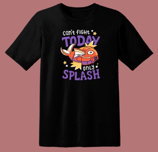 Magikarp Cant Fight Today Only Splash T Shirt Style