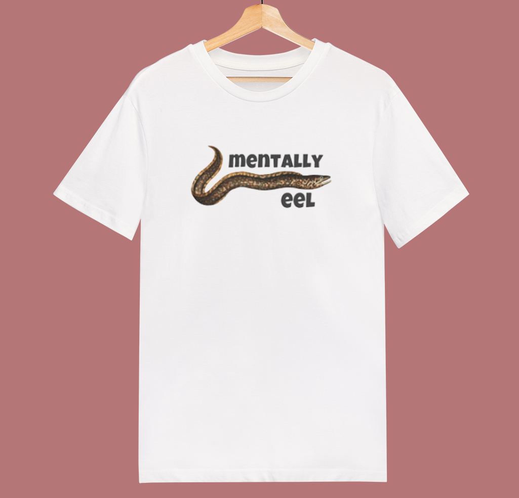 Mentally Eel People T Shirt Style