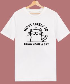 Most Likely To Bring Home A Cat T Shirt Style