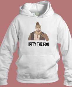 Mr T I Pity The Foo Hoodie Style
