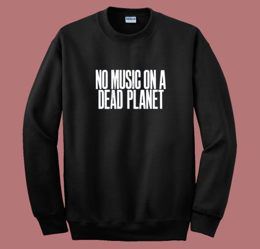 No Music On A Dead Planet Sweatshirt