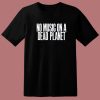 No Music On A Dead Planet T Shirt Style