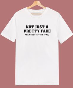 Not Just A Pretty Face Funny T Shirt Style