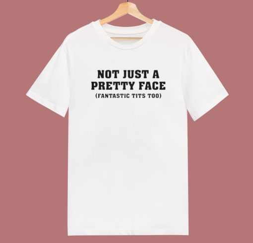 Not Just A Pretty Face Funny T Shirt Style