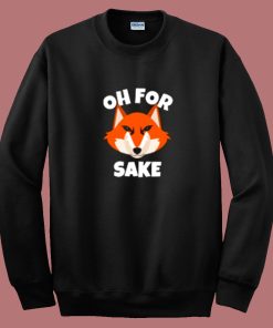 Oh For Fox Sake Funny Sweatshirt