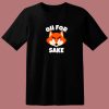 Oh For Fox Sake Funny T Shirt Style