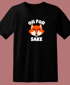 Oh For Fox Sake Funny T Shirt Style