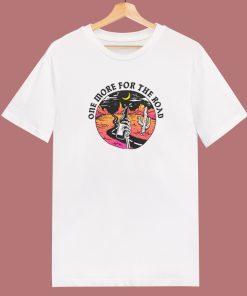 One More For The Road T Shirt Style