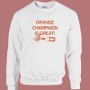 Orange Champaign Is Great Sweatshirt