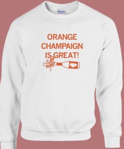 Orange Champaign Is Great Sweatshirt