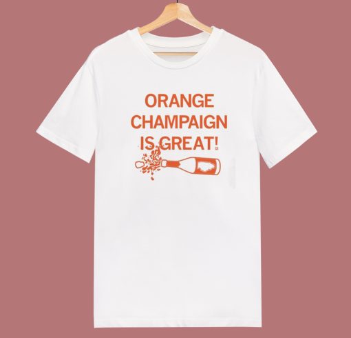 Orange Champaign Is Great T Shirt Style