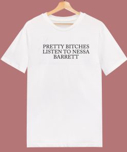 Pretty Bitches Listen To Nessa Barrett T Shirt Style
