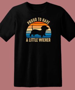 Proud To Have A Little Wiener T Shirt Style