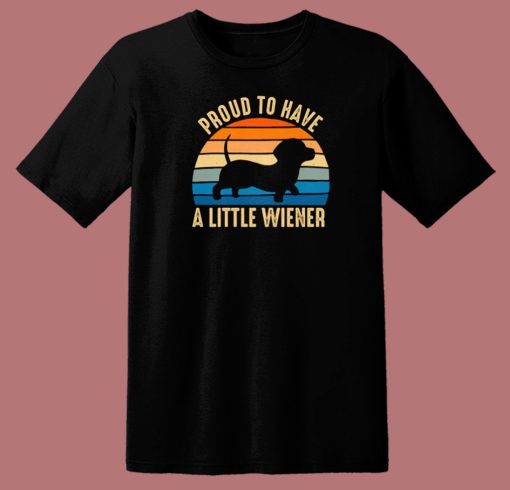 Proud To Have A Little Wiener T Shirt Style