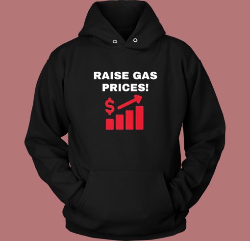 Raise Gas Prices Hoodie Style