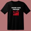 Raise Gas Prices T Shirt Style