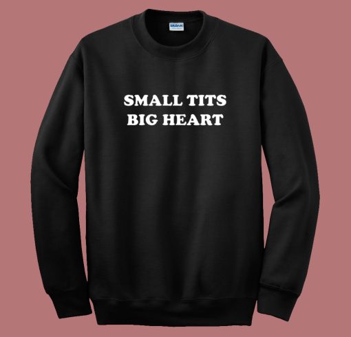 Small Tits Big Heart Sweatshirt