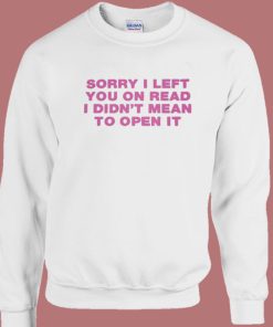 Sorry I Left You On Read Sweatshirt