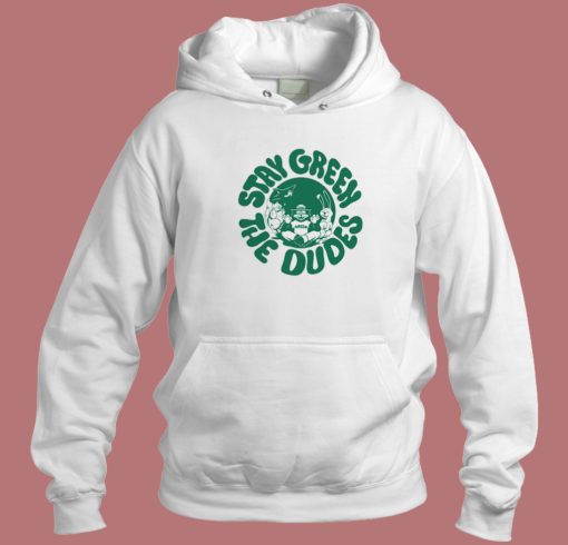 Stay Green The Dudes Hoodie Style
