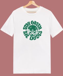 Stay Green The Dudes T Shirt Style