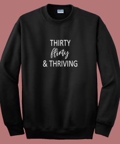 Thirty Flirty and Thriving Sweatshirt