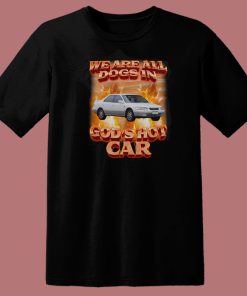 We Are All Dogs in Gods Hot Car T Shirt Style