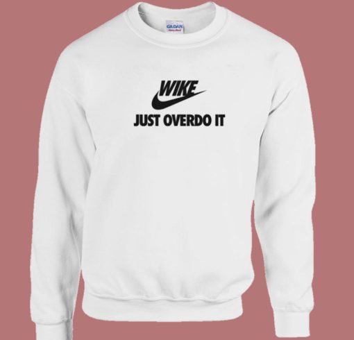 Wike Just Overdo It Parody Sweatshirt
