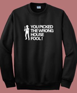 You Picked The Wrong House Fool Sweatshirt