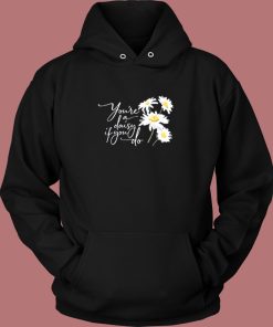 You Re A Daisy If You Do Hoodie Style