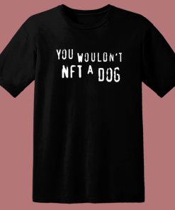 You Would Not NFT A Dog T Shirt Style