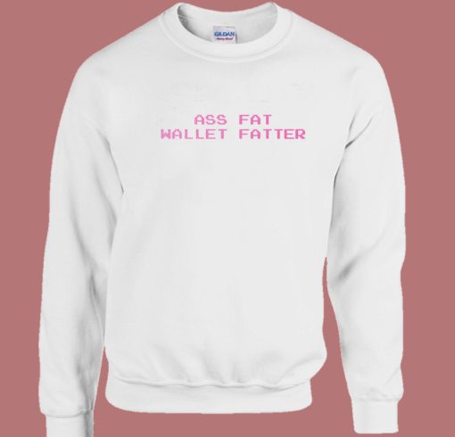Ass Fat Wallet Fatter Sweatshirt